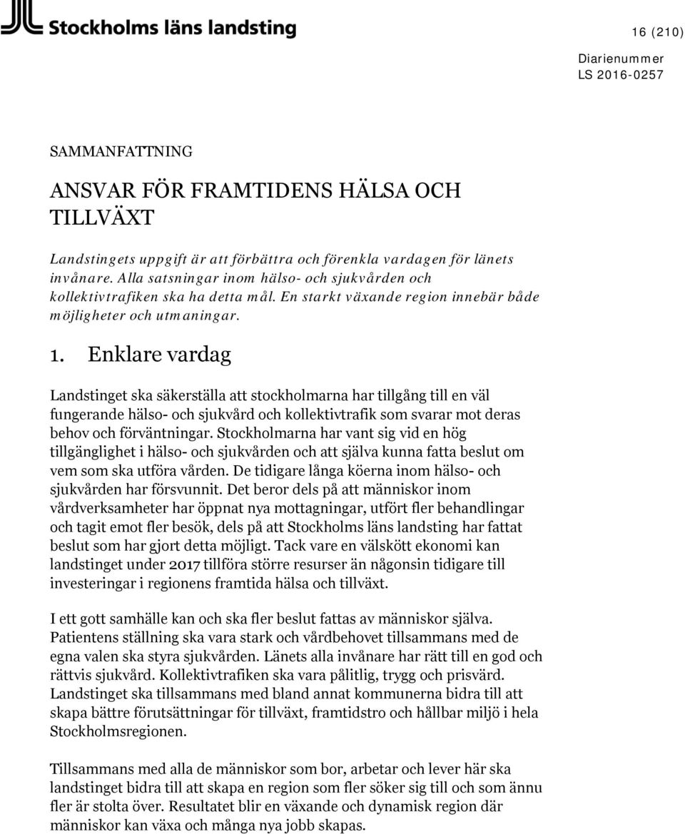 Enklare vardag Landstinget ska säkerställa att stockholmarna har tillgång till en väl fungerande hälso- och sjukvård och kollektivtrafik som svarar mot deras behov och förväntningar.