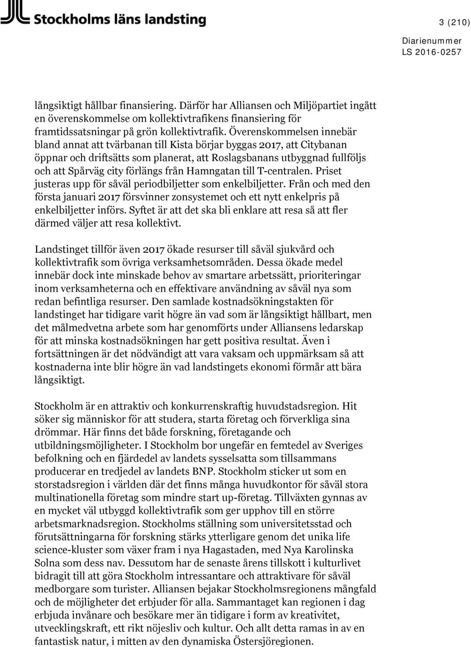 från Hamngatan till T-centralen. Priset justeras upp för såväl periodbiljetter som enkelbiljetter.