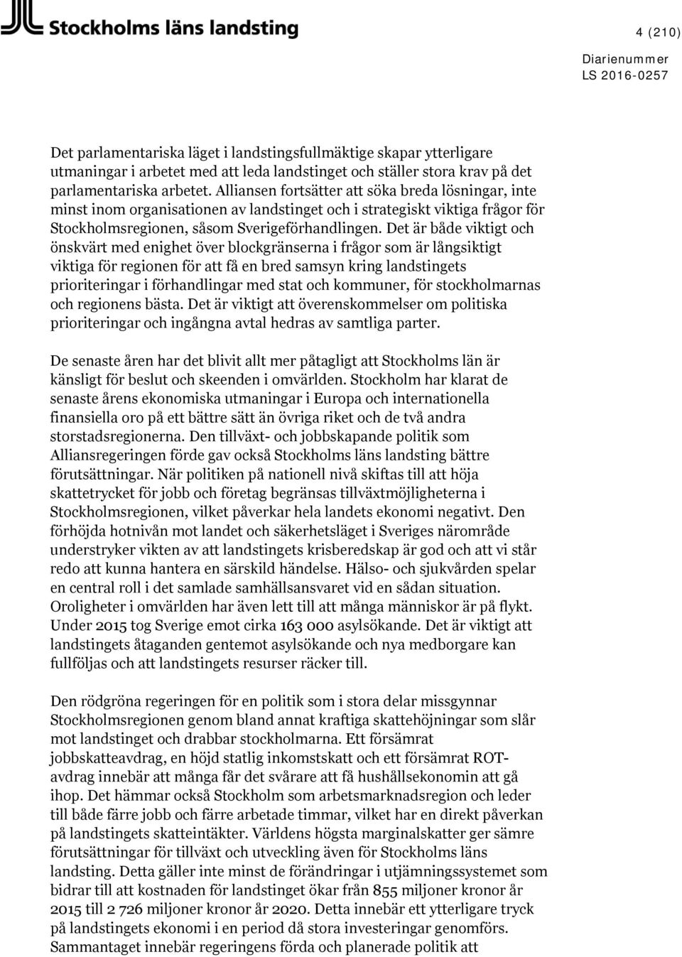 Det är både viktigt och önskvärt med enighet över blockgränserna i frågor som är långsiktigt viktiga för regionen för att få en bred samsyn kring landstingets prioriteringar i förhandlingar med stat