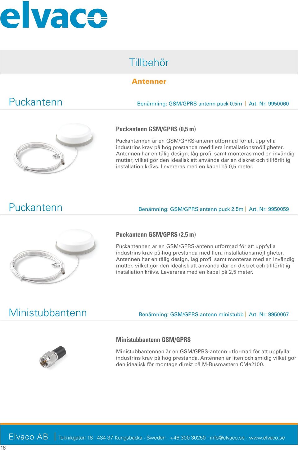 Antennen har en tålig design, låg profil samt monteras med en invändig mutter, vilket gör den idealisk att använda där en diskret och tillförlitlig installation krävs.