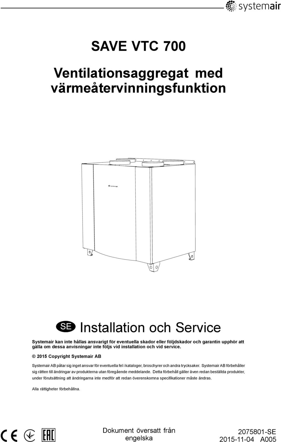 2015 Copyright Systemair AB Systemair AB påtar sig inget ansvar för eventuella fel i kataloger, broschyrer och andra trycksaker.