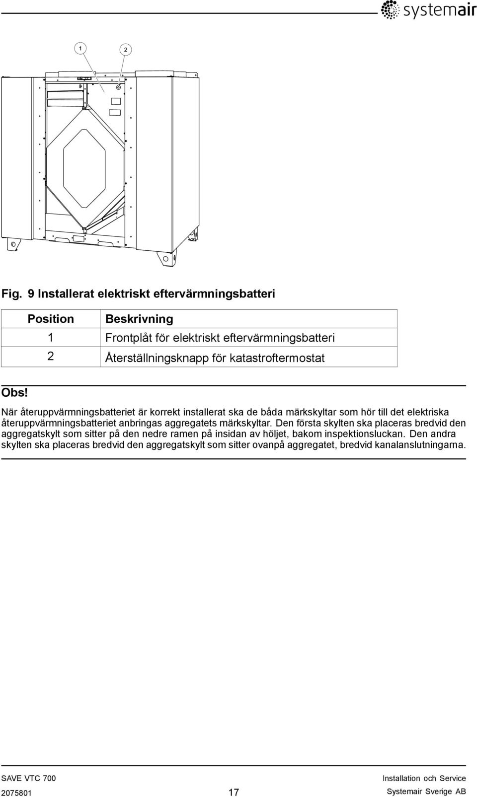 När återuppvärmningsbatteriet är korrekt installerat ska de båda märkskyltar som hör till det elektriska återuppvärmningsbatteriet anbringas aggregatets