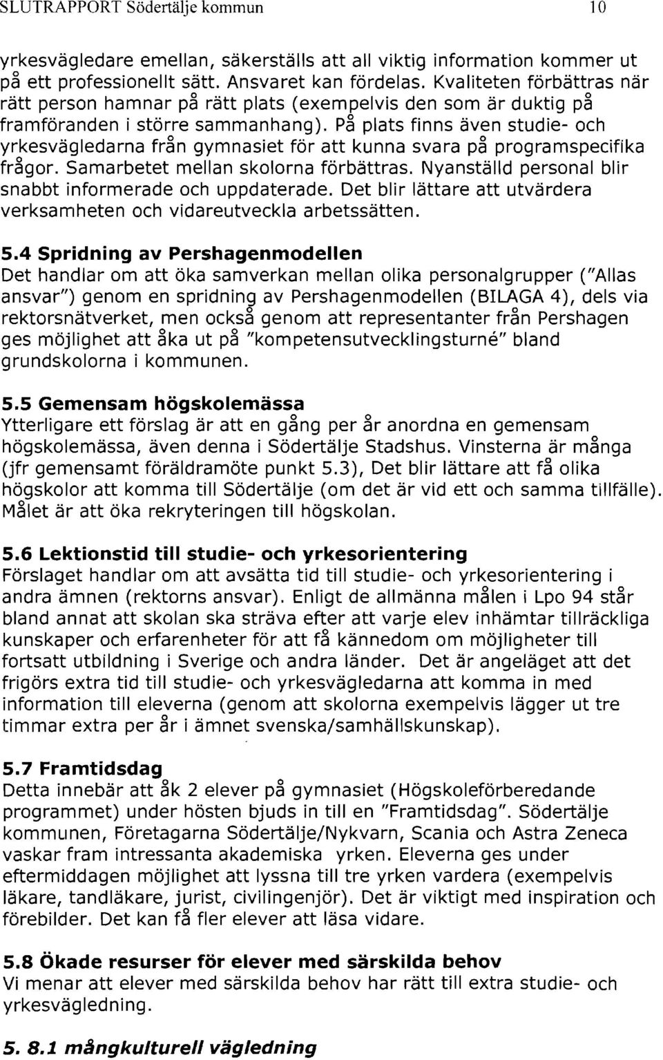 på plats finns även studie- och yrkesvägledarna från gymnasiet för att kunna svara på programspecifika frågor. Samarbetet mellan skolorna förbättras.