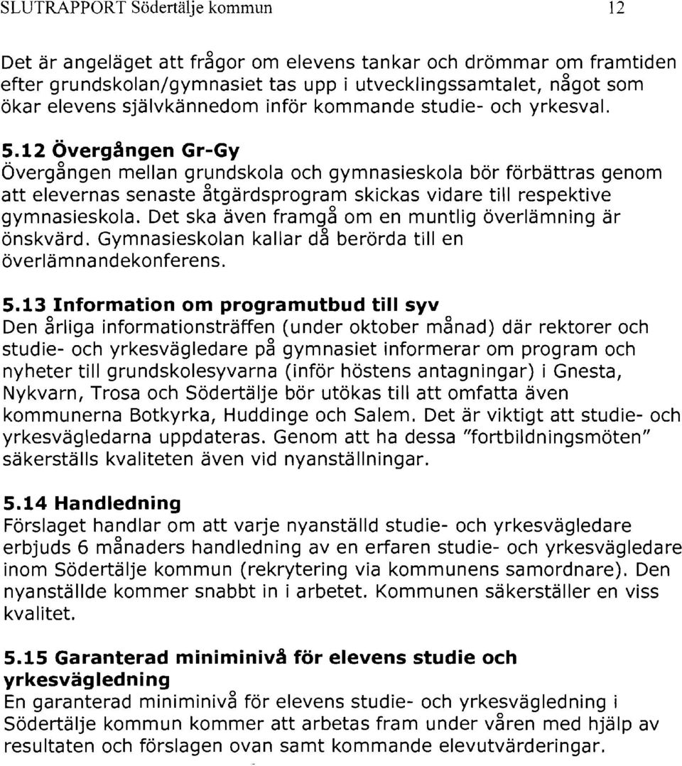 12 Övergången Gr-Gy Övergången mellan grundskola och gymnasieskola bör förbättras genom att elevernas senaste åtgärdsprogram skickas vidare till respektive gymnasieskola.