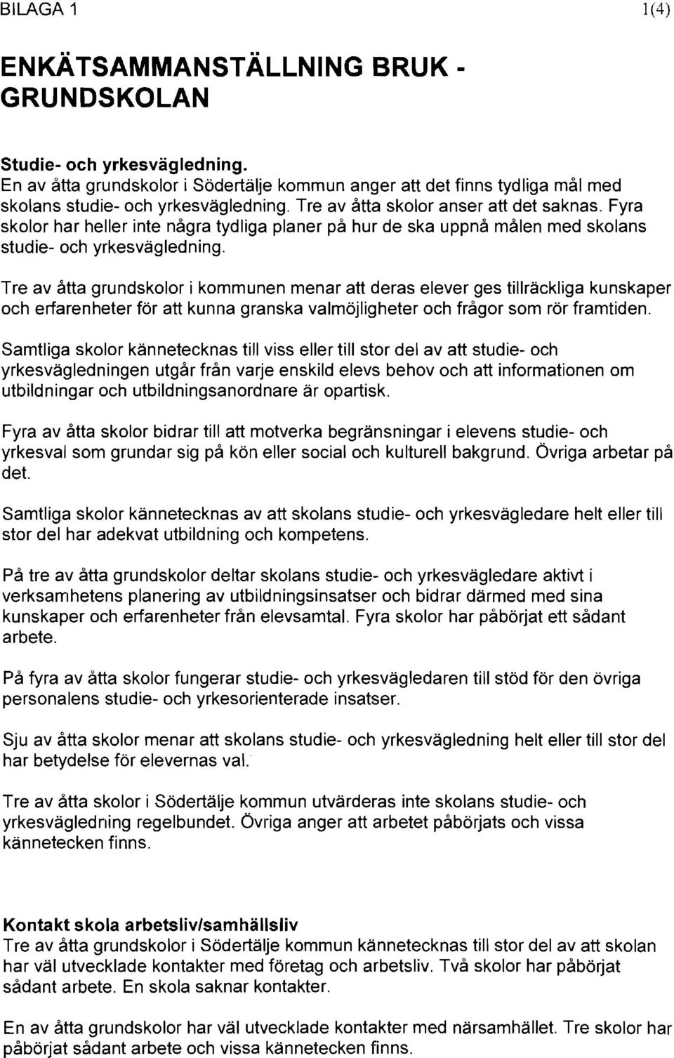 Tre av åtta grundskolor i kommunen menar att deras elever ges tillräckliga kunskaper och erfarenheter för att kunna granska valmöjligheter och frågor som rör framtiden.