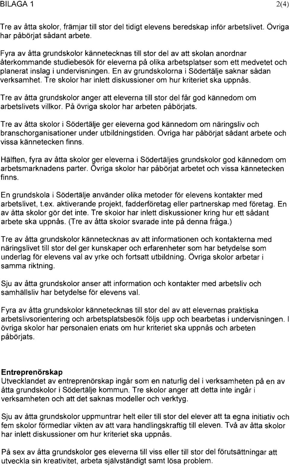 En av grundskolorna i Södertälje saknar sådan verksamhet. Tre skolor har inlett diskussioner om hur kriteriet ska uppnås.