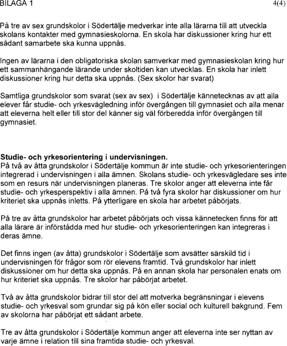 Ingen av lärarna i den obligatoriska skolan samverkar med gymnasieskolan kring hur ett sammanhängande lärande under skoltiden kan utvecklas.