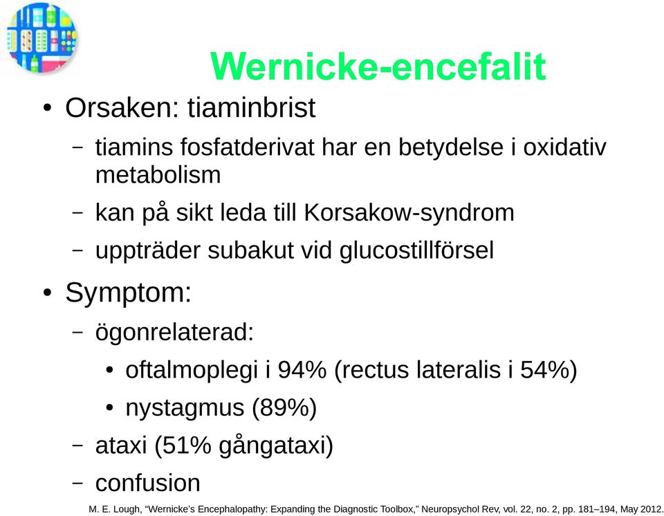 oftalmoplegi i 94% (rectus lateralis i 54%) nystagmus (89%) ataxi (51% gångataxi) confusion M. E.