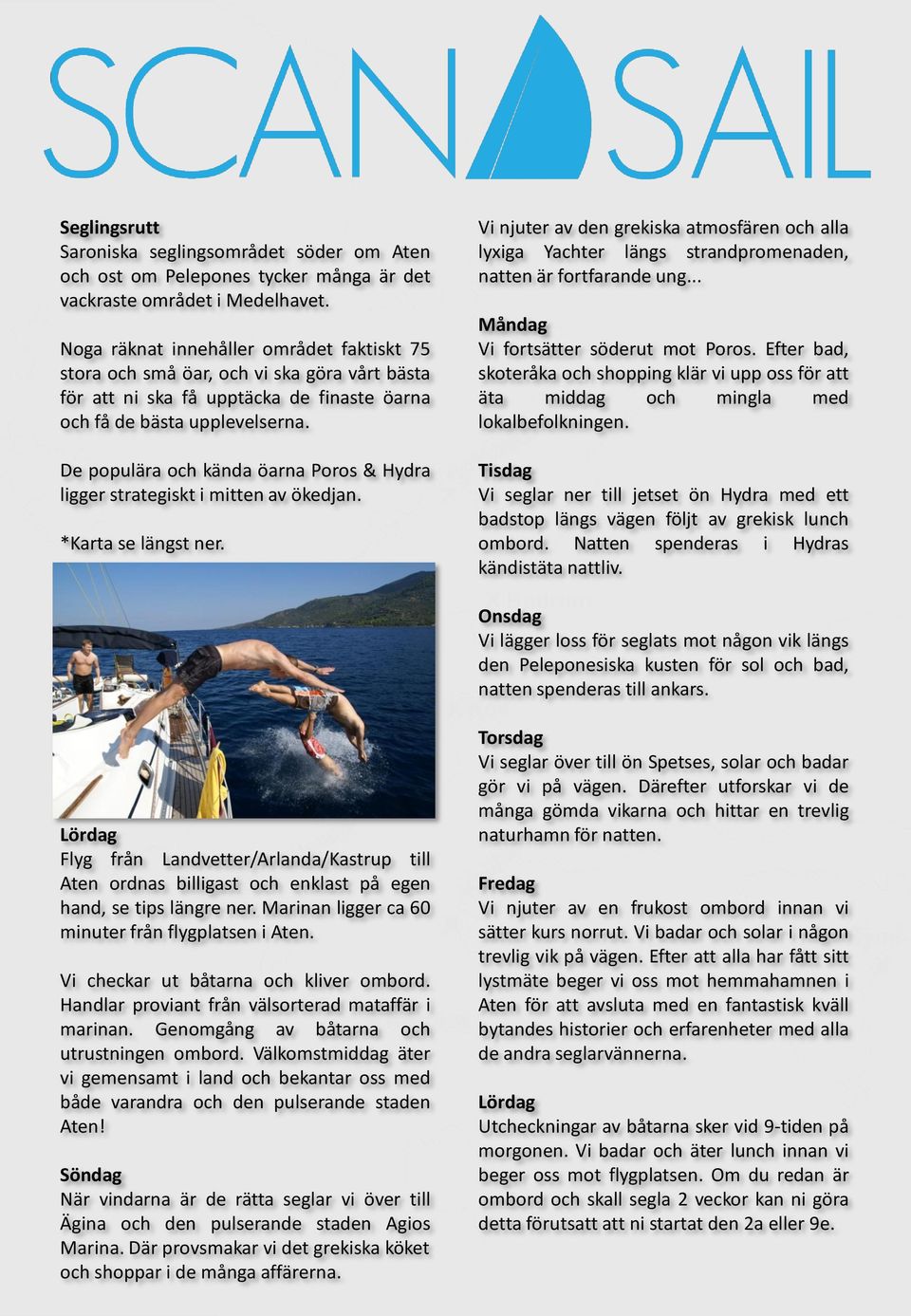 De populära och kända öarna Poros & Hydra ligger strategiskt i mitten av ökedjan. *Karta se längst ner.