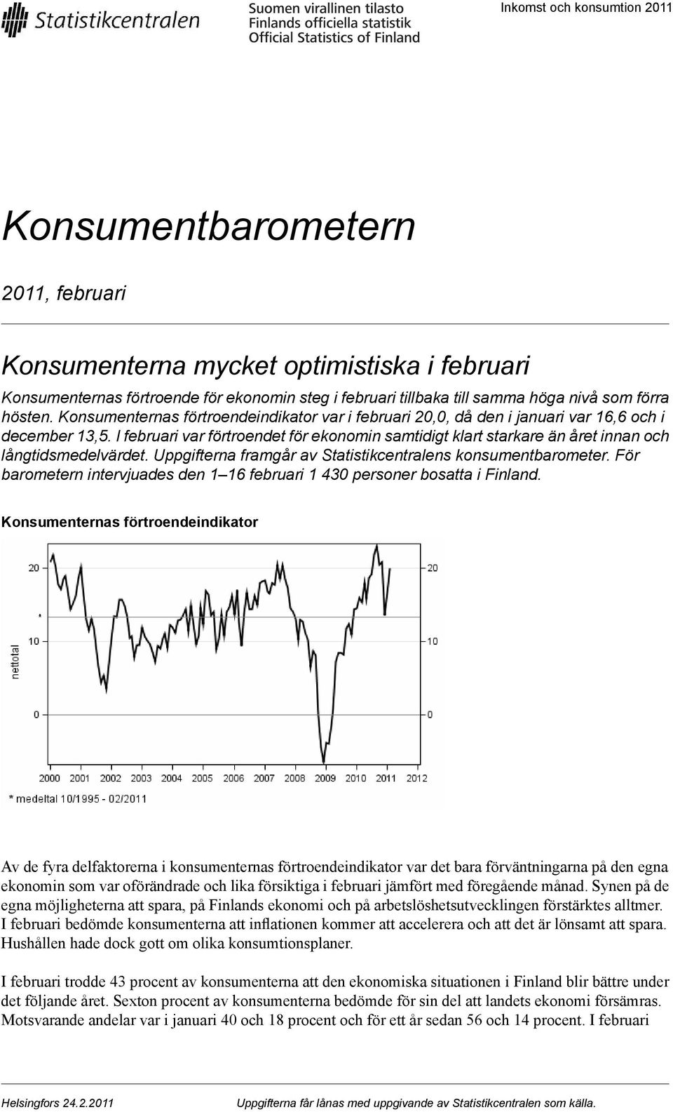 I februari var förtroendet för ekonomin samtidigt klart starkare än året innan och långtidsmedelvärdet. Uppgifterna framgår av Statistikcentralens konsumentbarometer.