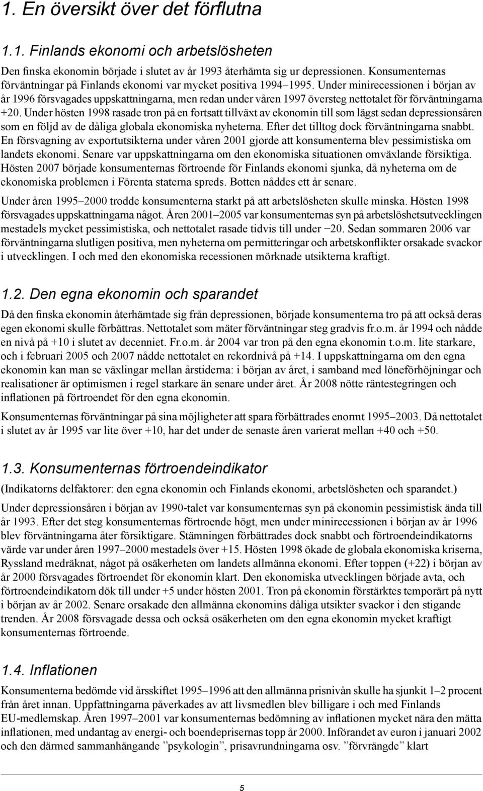 Under minirecessionen i början av år 1996 försvagades uppskattningarna, men redan under våren 1997 översteg nettotalet för förväntningarna 20.