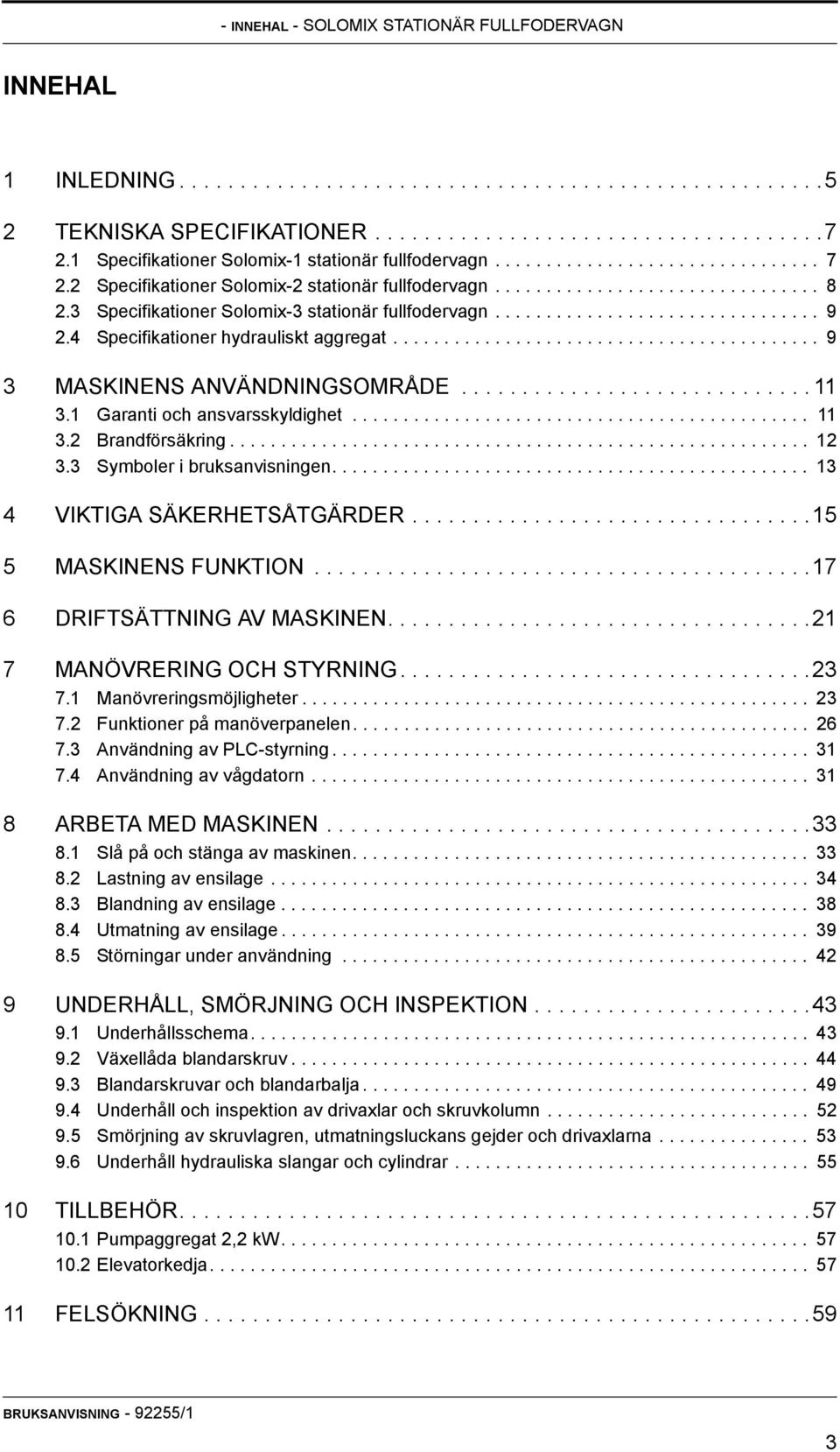 3 Specifikationer Solomix-3 stationär fullfodervagn................................ 9 2.4 Specifikationer hydrauliskt aggregat.......................................... 9 3 MASKINENS ANVÄNDNINGSOMRÅDE.