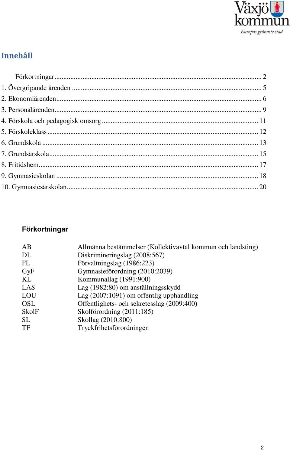 .. 20 Förkortningar AB Allmänna bestämmelser (Kollektivavtal kommun och landsting) DL Diskrimineringslag (2008:567) FL Förvaltningslag (1986:223) GyF Gymnasieförordning