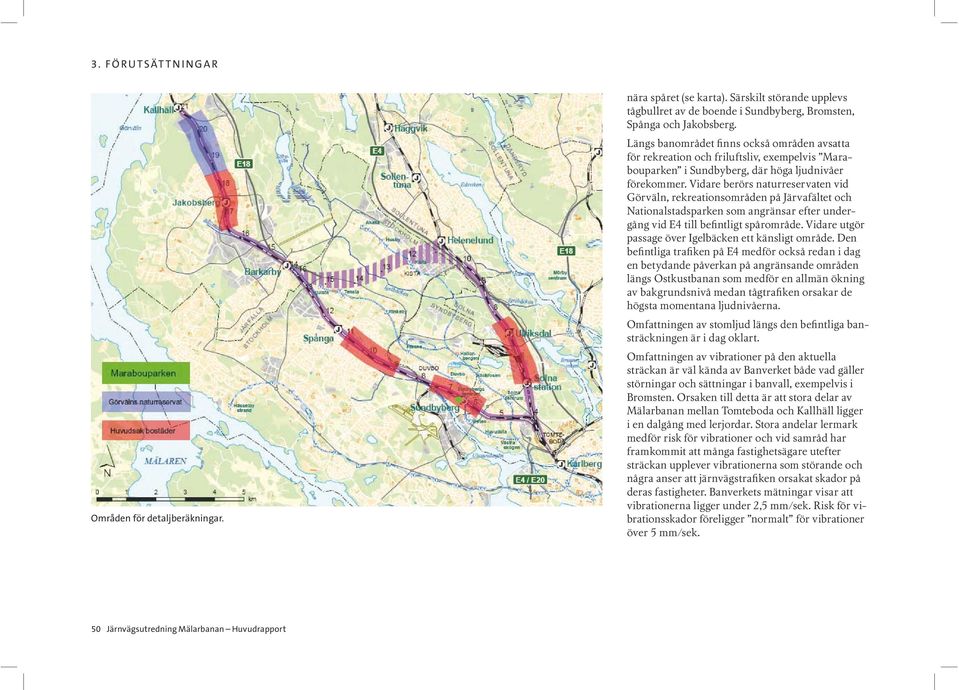 Vidare berörs naturreservaten vid Görväln, rekreationsområden på Järvafältet och Nationalstadsparken som angränsar efter undergång vid E4 till befintligt spårområde.