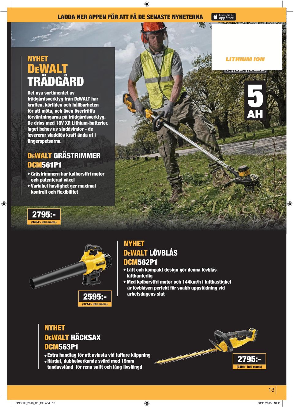 DEWALT GRÄSTRIMMER DCM561P1 Grästrimmern har kolborstfri motor och patenterad växel Variabel hastighet ger maximal kontroll och flexibilitet 2795:- (3494:- inkl moms) 2595:- (3244:- inkl moms) NYHET