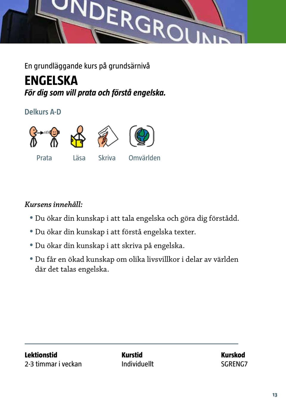 Du ökar din kunskap i att förstå engelska texter. Du ökar din kunskap i att skriva på engelska.