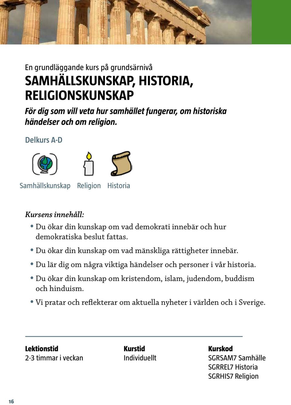 Du ökar din kunskap om vad mänskliga rättigheter innebär. Du lär dig om några viktiga händelser och personer i vår historia.