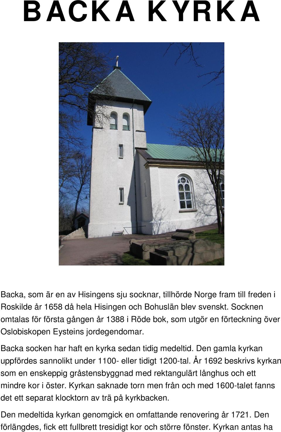 Den gamla kyrkan uppfördes sannolikt under 1100- eller tidigt 1200-tal. År 1692 beskrivs kyrkan som en enskeppig gråstensbyggnad med rektangulärt långhus och ett mindre kor i öster.