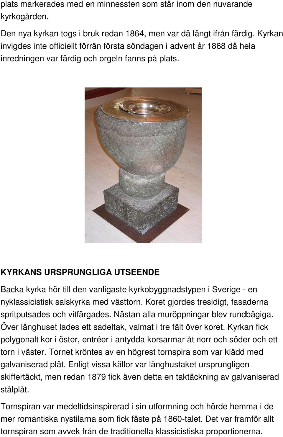 KYRKANS URSPRUNGLIGA UTSEENDE Backa kyrka hör till den vanligaste kyrkobyggnadstypen i Sverige - en nyklassicistisk salskyrka med västtorn.