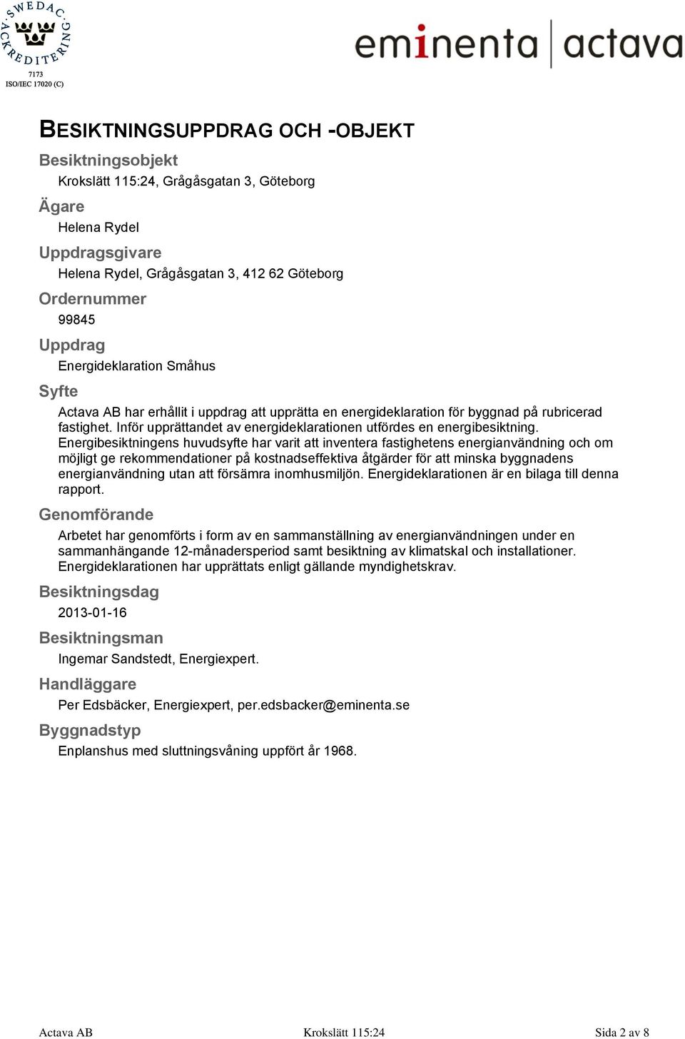 Inför upprättandet av energideklarationen utfördes en energibesiktning.