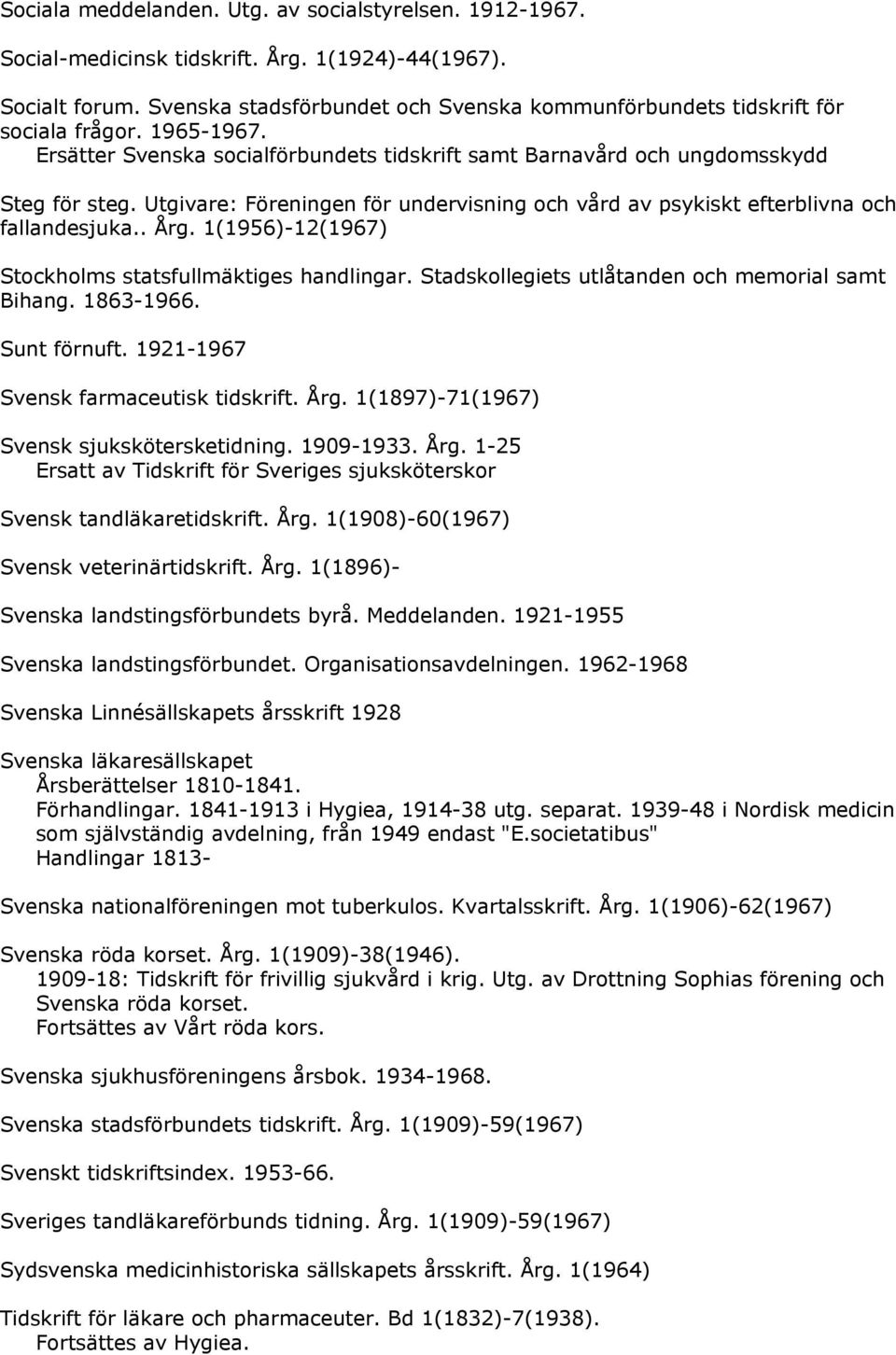 Utgivare: Föreningen för undervisning och vård av psykiskt efterblivna och fallandesjuka.. Årg. 1(1956)-12(1967) Stockholms statsfullmäktiges handlingar.