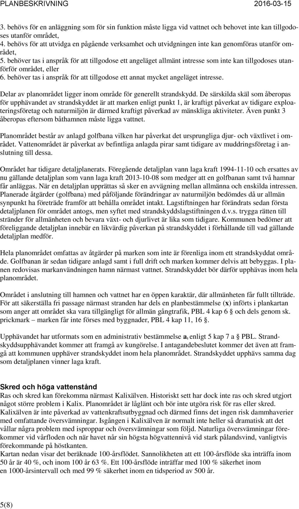 behöver tas i anspråk för att tillgodose ett angeläget allmänt intresse som inte kan tillgodoses utanförför området, eller 6.