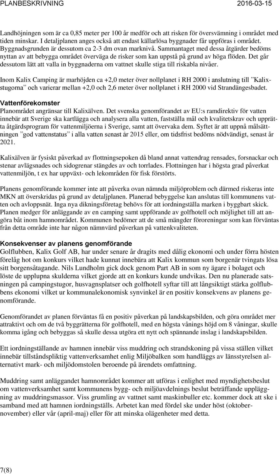 Det går dessutom lätt att valla in byggnaderna om vattnet skulle stiga till riskabla nivåer.