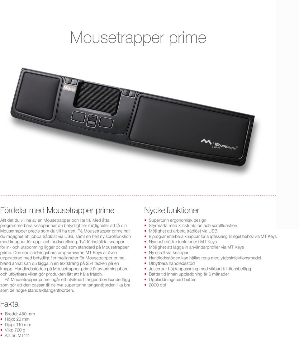 På Mousetrapper prime har du möjlighet att jobba trådlöst via USB, samt en helt ny scrollfunktion med knappar för upp- och nedscrollning.