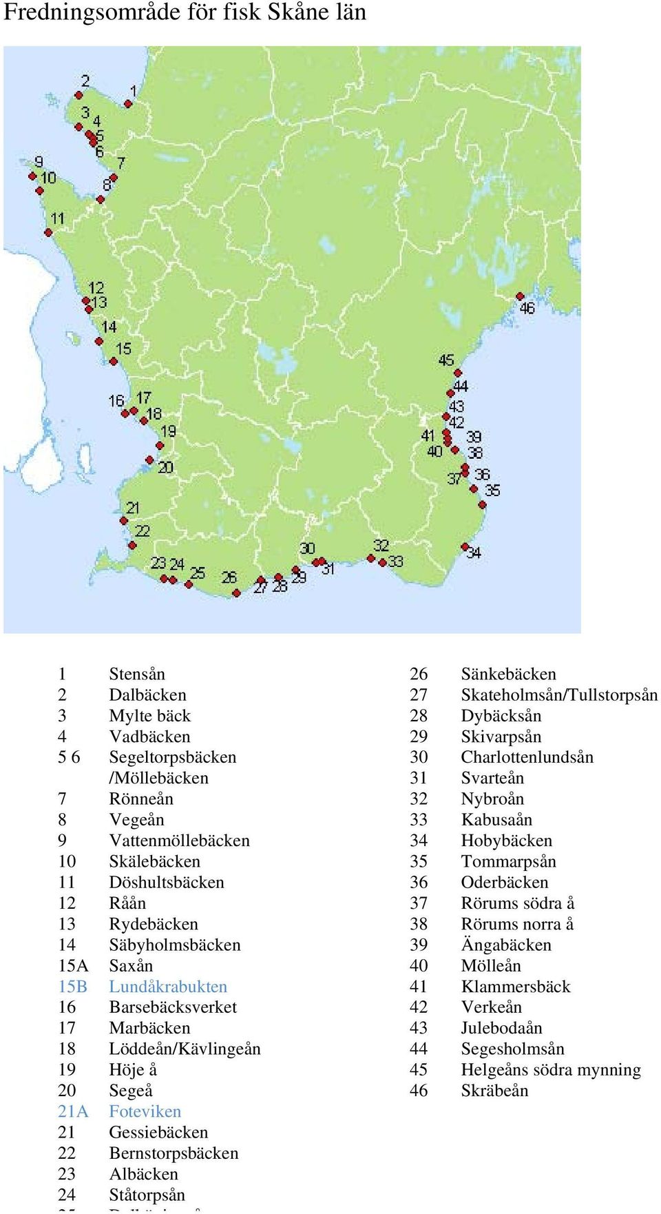 Gessiebäcken 22 Bernstorpsbäcken 23 Albäcken 24 Ståtorpsån 25 Dlköi å 26 Sänkebäcken 27 Skateholmsån/Tullstorpsån 28 Dybäcksån 29 Skivarpsån 30 Charlottenlundsån 31 Svarteån 32 Nybroån