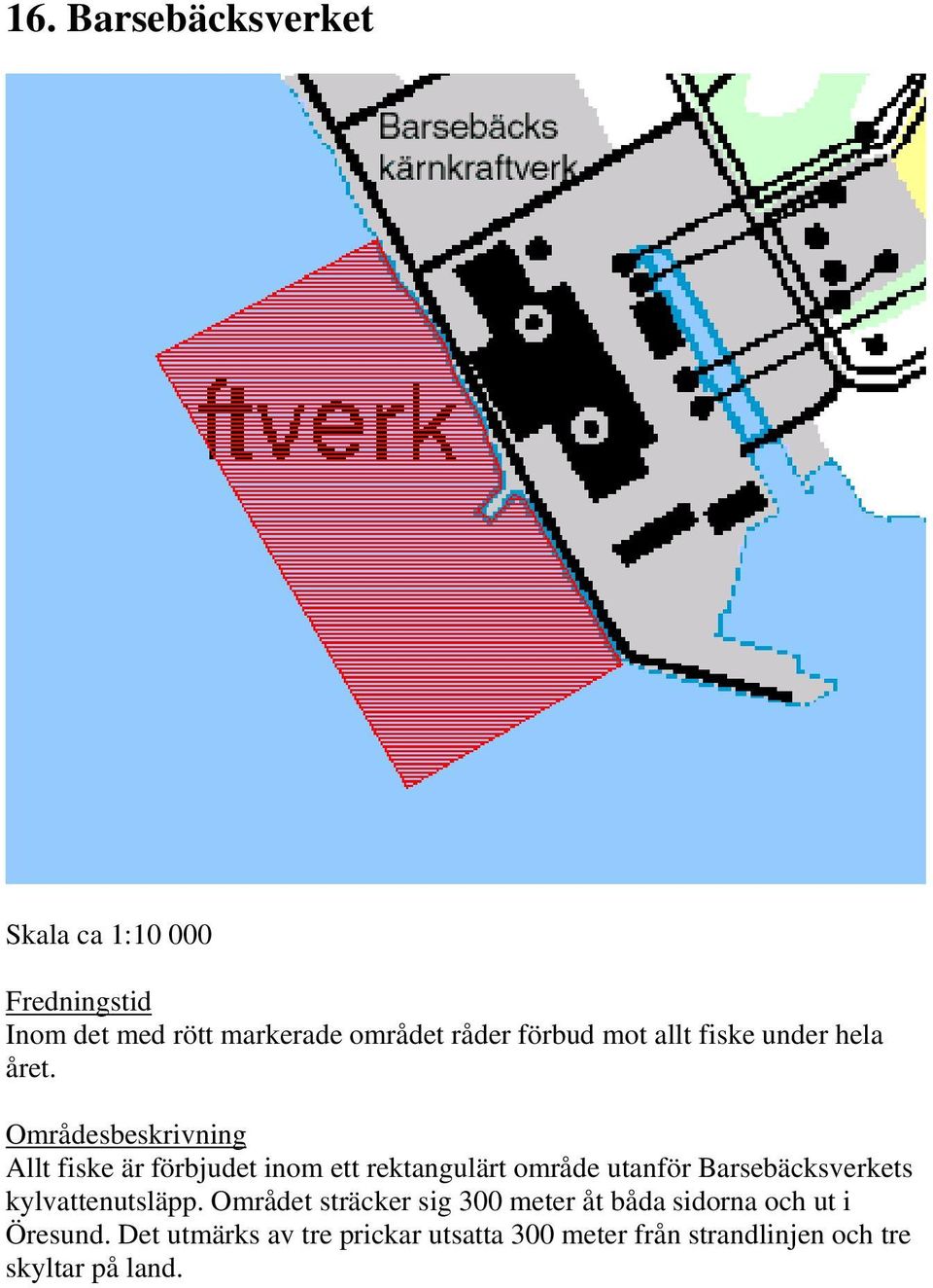 Allt fiske är förbjudet inom ett rektangulärt område utanför Barsebäcksverkets