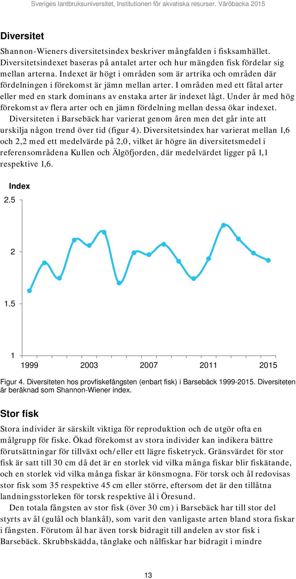 Under år med hög förekomst av flera arter och en jämn fördelning mellan dessa ökar indexet.