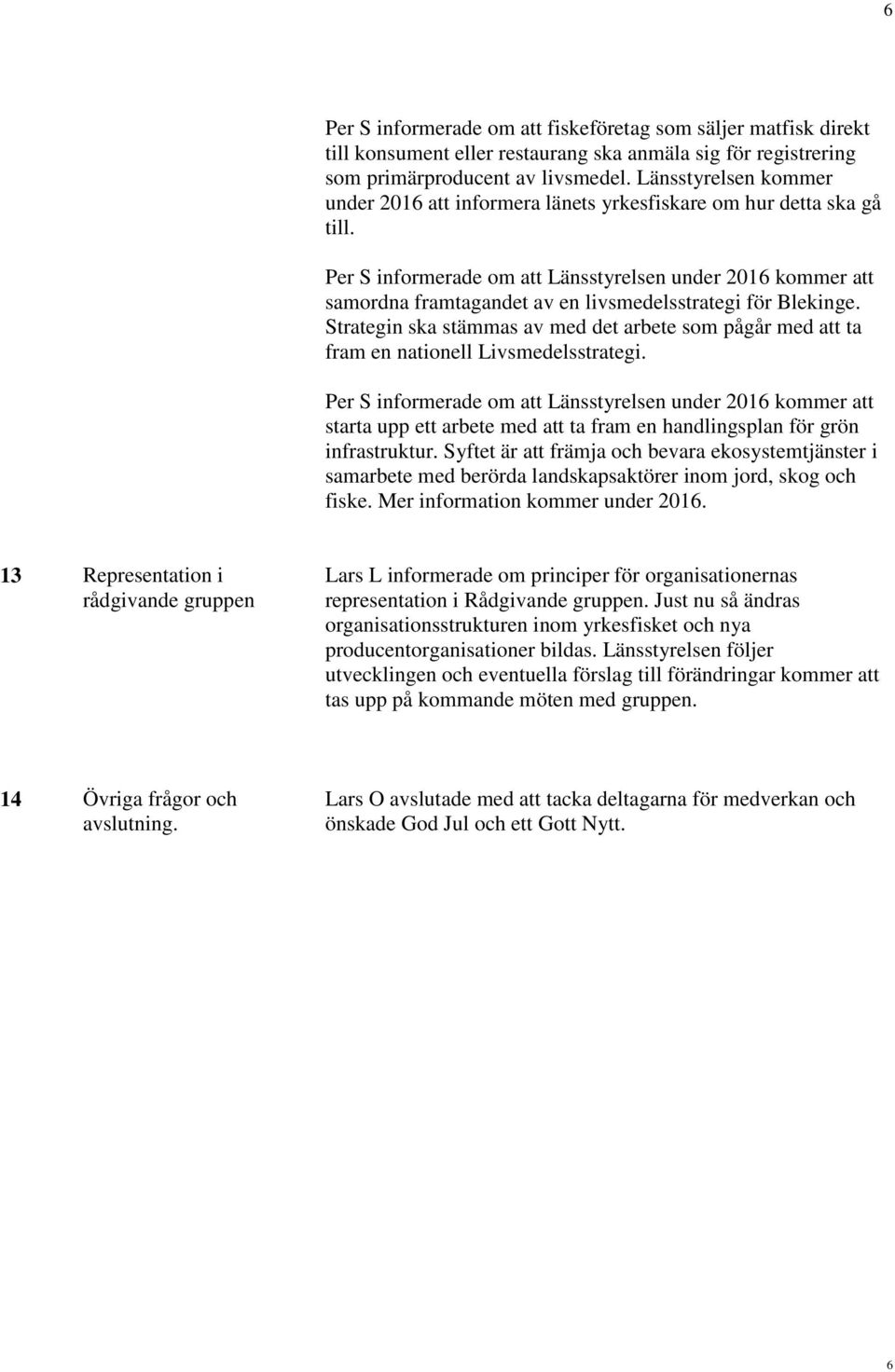 Per S informerade om att Länsstyrelsen under 2016 kommer att samordna framtagandet av en livsmedelsstrategi för Blekinge.