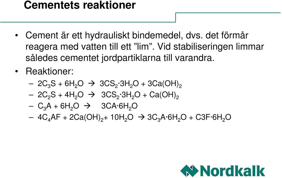 Vid stabiliseringen limmar således cementet jordpartiklarna till varandra.