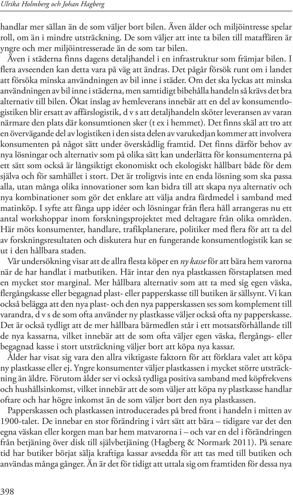 I flera avseenden kan detta vara på väg att ändras. Det pågår försök runt om i landet att försöka minska användningen av bil inne i städer.