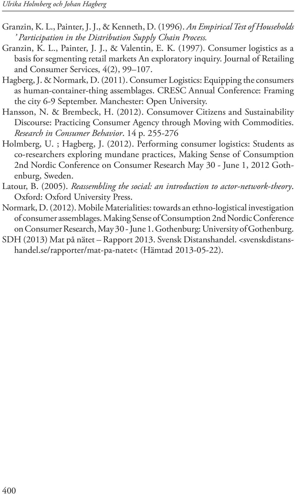 Consumer Logistics: Equipping the consumers as human-container-thing assemblages. CRESC Annual Conference: Framing the city 6-9 September. Manchester: Open University. Hansson, N. & Brembeck, H.