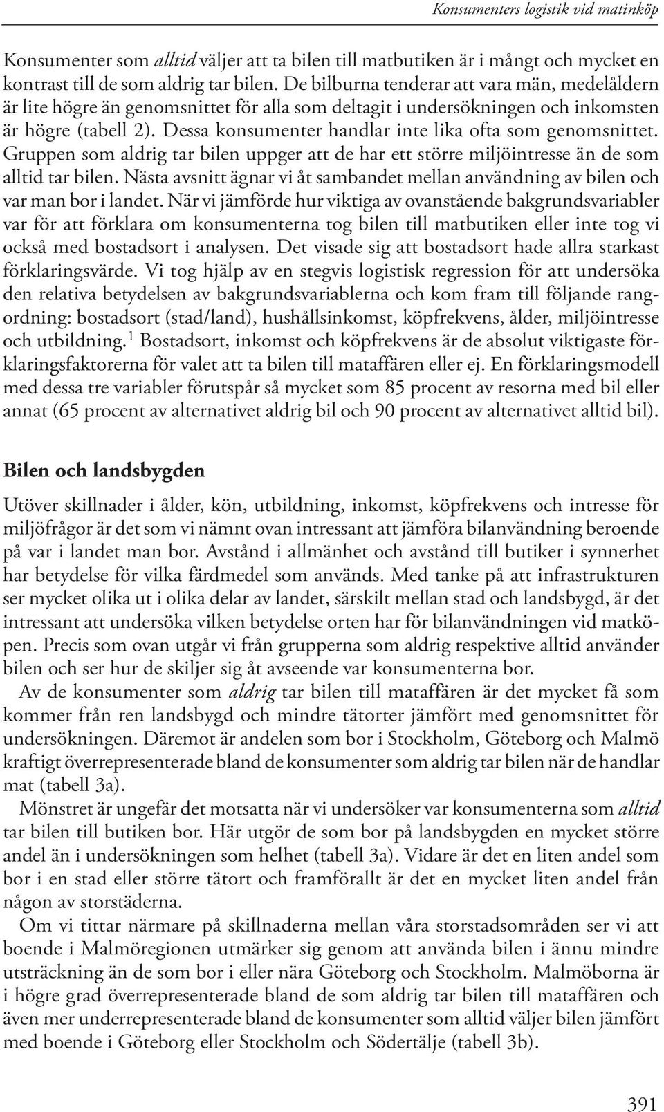 Dessa konsumenter handlar inte lika ofta som genomsnittet. Gruppen som aldrig tar bilen uppger att de har ett större miljöintresse än de som alltid tar bilen.