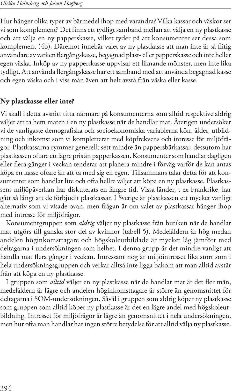 Däremot innebär valet av ny plastkasse att man inte är så flitig användare av varken flergångskasse, begagnad plast- eller papperskasse och inte heller egen väska.