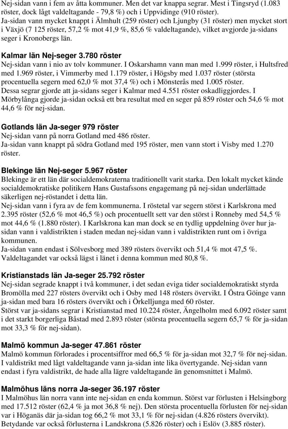 Kronobergs län. Kalmar län Nej-seger 3.780 röster Nej-sidan vann i nio av tolv kommuner. I Oskarshamn vann man med 1.999 röster, i Hultsfred med 1.969 röster, i Vimmerby med 1.