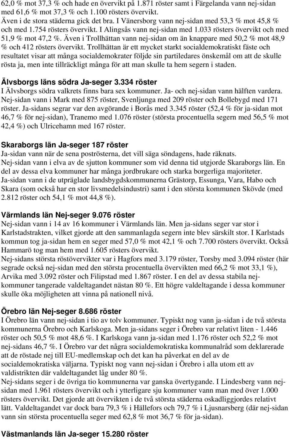 Även i Trollhättan vann nej-sidan om än knappare med 50,2 % mot 48,9 % och 412 rösters övervikt.