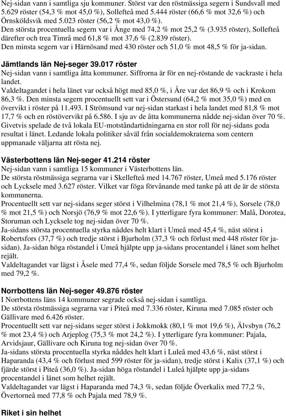 Den minsta segern var i Härnösand med 430 röster och 51,0 % mot 48,5 % för ja-sidan. Jämtlands län Nej-seger 39.017 röster Nej-sidan vann i samtliga åtta kommuner.