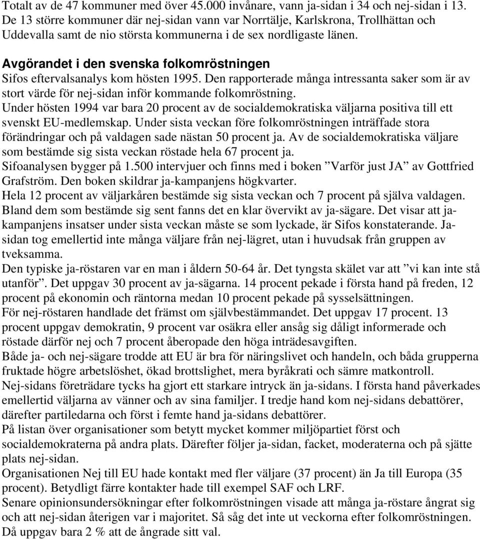 Avgörandet i den svenska folkomröstningen Sifos eftervalsanalys kom hösten 1995. Den rapporterade många intressanta saker som är av stort värde för nej-sidan inför kommande folkomröstning.