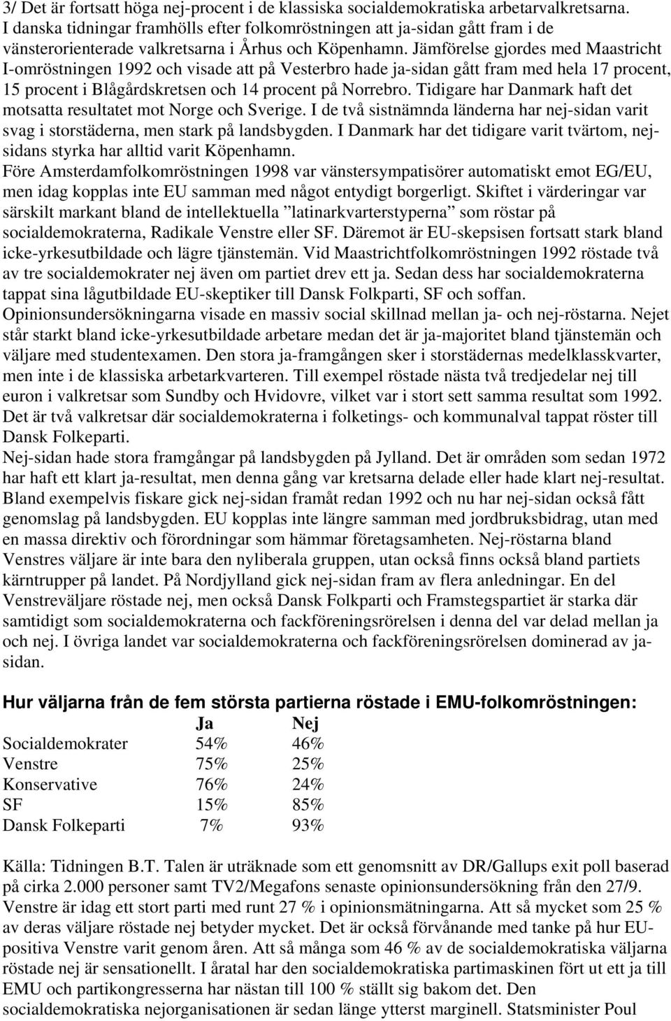 Jämförelse gjordes med Maastricht I-omröstningen 1992 och visade att på Vesterbro hade ja-sidan gått fram med hela 17 procent, 15 procent i Blågårdskretsen och 14 procent på Norrebro.