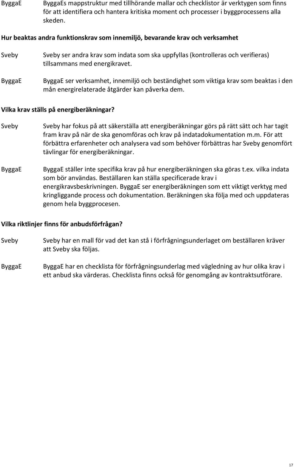 ser verksamhet, innemiljö och beständighet som viktiga krav som beaktas i den mån energirelaterade åtgärder kan påverka dem. Vilka krav ställs på energiberäkningar?