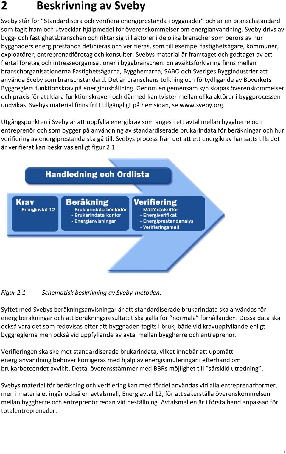 kommuner, exploatörer, entreprenadföretag och konsulter. s material är framtaget och godtaget av ett flertal företag och intresseorganisationer i byggbranschen.