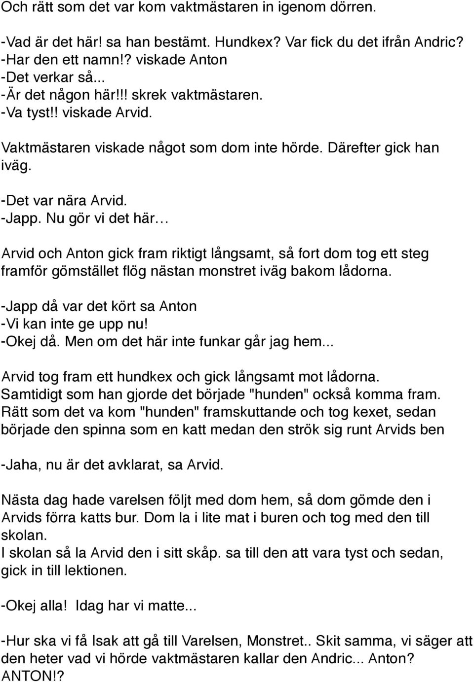 Nu gör vi det här Arvid och Anton gick fram riktigt långsamt, så fort dom tog ett steg framför gömstället flög nästan monstret iväg bakom lådorna.