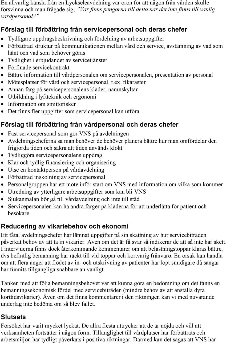 avstämning av vad som hänt och vad som behöver göras Tydlighet i erbjudandet av servicetjänster Förfinade servicekontrakt Bättre information till vårdpersonalen om servicepersonalen, presentation av