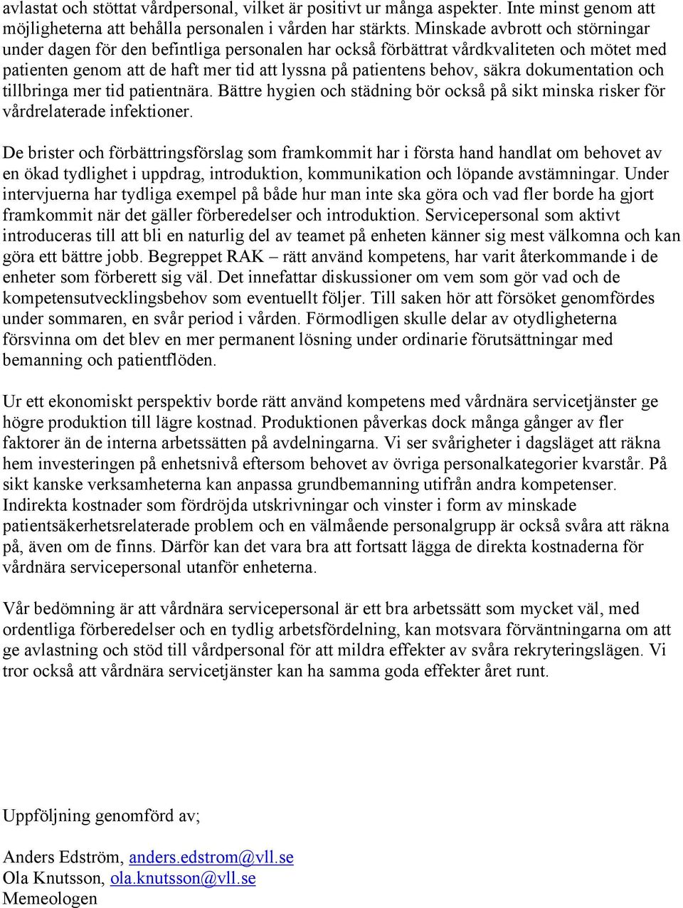 dokumentation och tillbringa mer tid patientnära. Bättre hygien och städning bör också på sikt minska risker för vårdrelaterade infektioner.