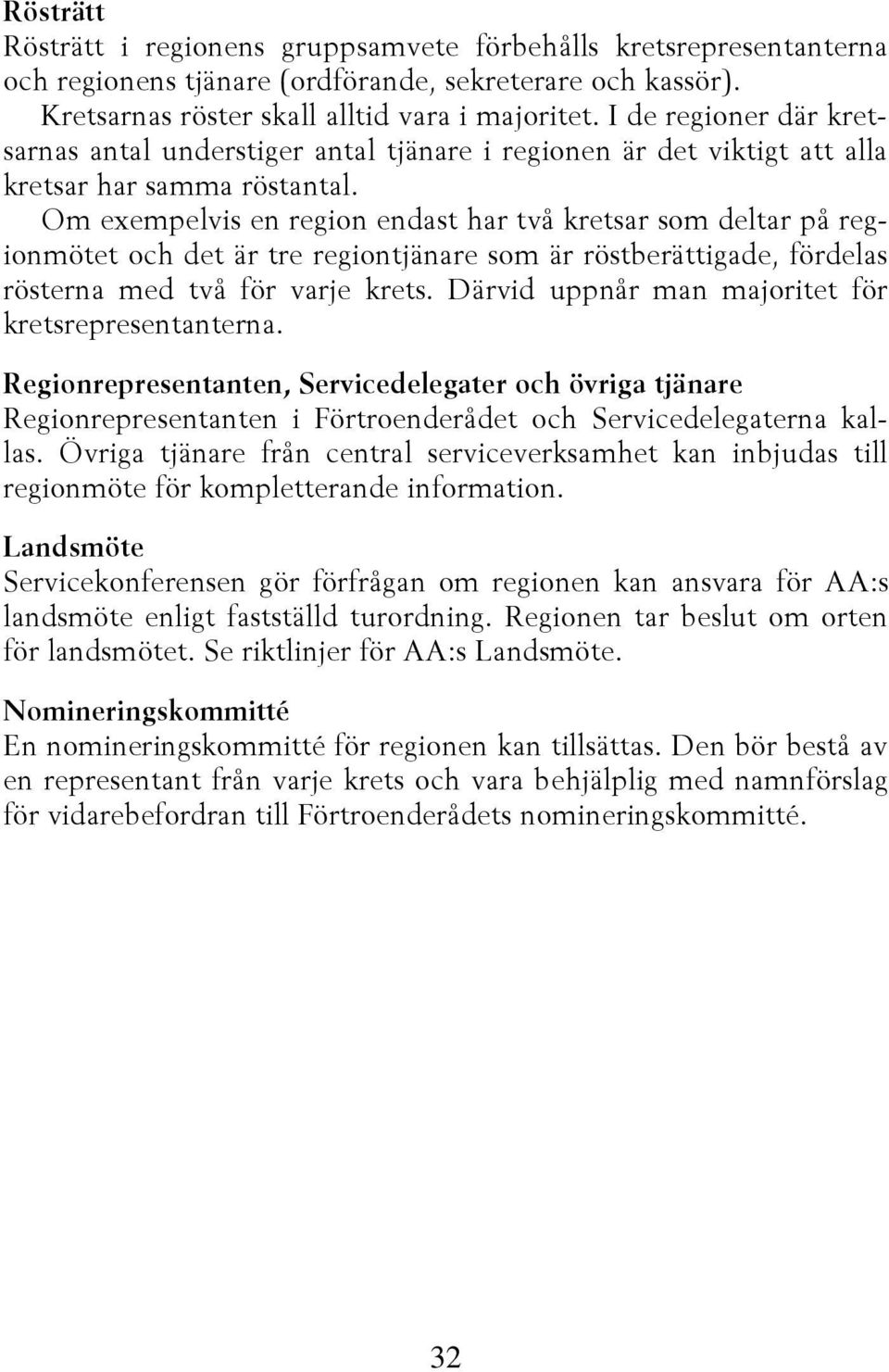 Om exempelvis en region endast har två kretsar som deltar på regionmötet och det är tre regiontjänare som är röstberättigade, fördelas rösterna med två för varje krets.