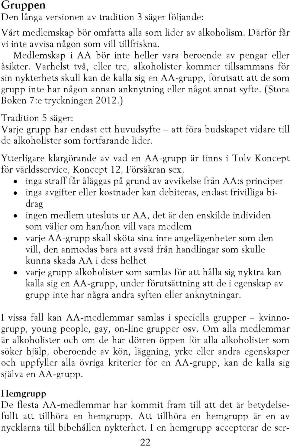 Varhelst två, eller tre, alkoholister kommer tillsammans för sin nykterhets skull kan de kalla sig en AA-grupp, förutsatt att de som grupp inte har någon annan anknytning eller något annat syfte.