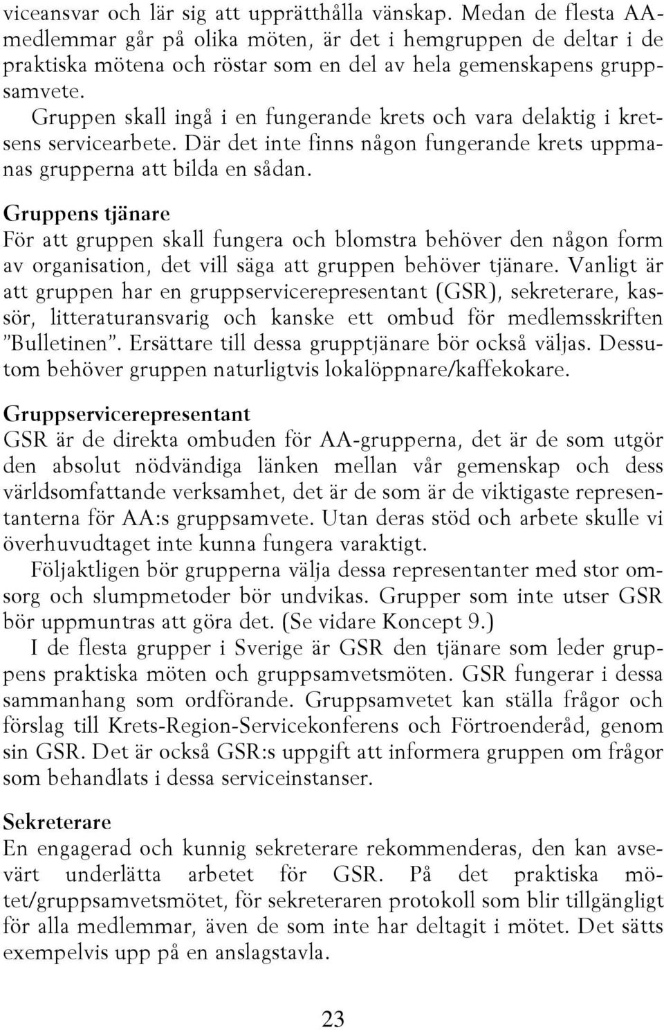 Gruppen skall ingå i en fungerande krets och vara delaktig i kretsens servicearbete. Där det inte finns någon fungerande krets uppmanas grupperna att bilda en sådan.